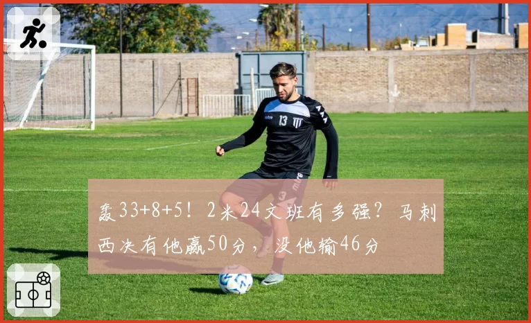 轰33+8+5!2米24文班有多强?马刺西决有他赢50分,没他输46分