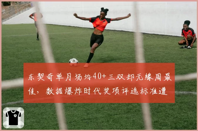 东契奇单月场均40+三双却无缘周最佳,数据爆炸时代奖项评选标准遭质疑