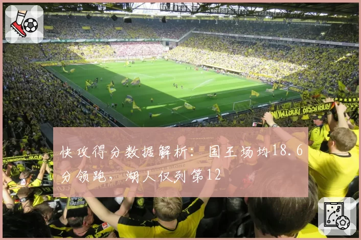 快攻得分数据解析：国王场均18.6分领跑，湖人仅列第12